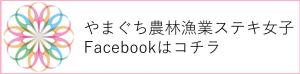 やまぐち農林漁業ステキ女子Facebookはコチラ