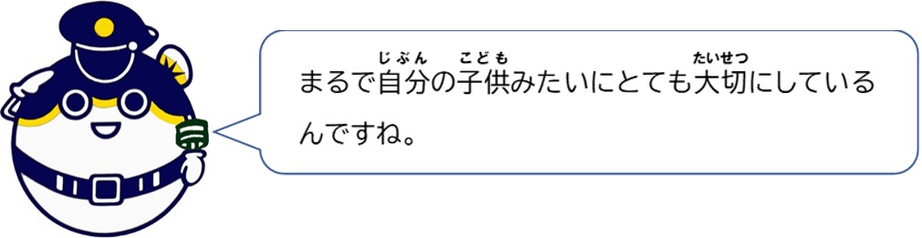 まるで自分の子供みたいにとても大切にしているんですね。