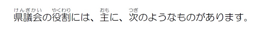 県議会の役割には、主に、次のようなものがあります。